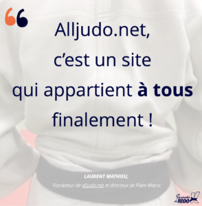 Citation de Laurent Mathieu de alljudo.net Flam maroc : un site qui appartient à tous finalement !