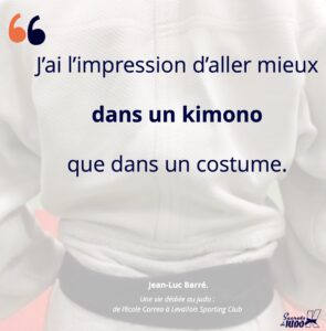 Citation judo de Jean-Luc Barré : J'ai l'impression d'aller mieux dans un kimono que dans un costume