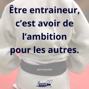 Être entraîneur, c'est avoir de l'ambition pour les autres. Jean Pourchet